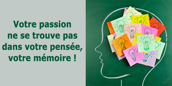 Votre passion ne se trouve pas dans votre pensée