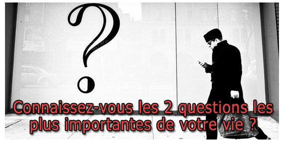 Connaissez-vous les 2 questions de la vie ?