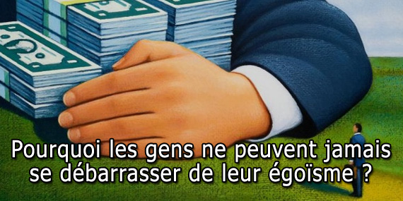 Pourquoi les gens sont égoïstes ?